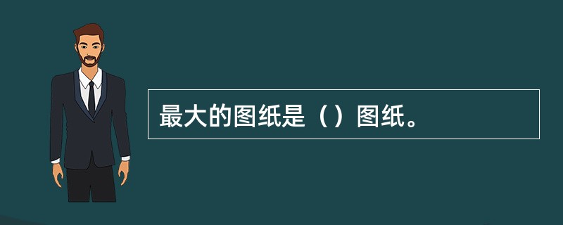 最大的图纸是（）图纸。