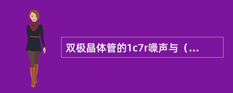 双极晶体管的1c7r噪声与（）有关。