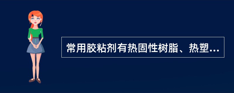 常用胶粘剂有热固性树脂、热塑性树脂和橡胶型胶粘剂3大类。半导体器件的粘封工艺一般