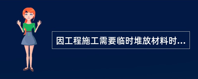 因工程施工需要临时堆放材料时，桥涵、挡墙等工程只容许单侧路肩堆放材料，但长度不超