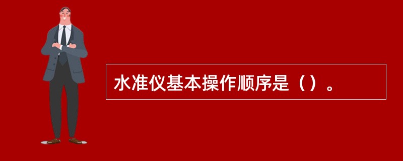 水准仪基本操作顺序是（）。