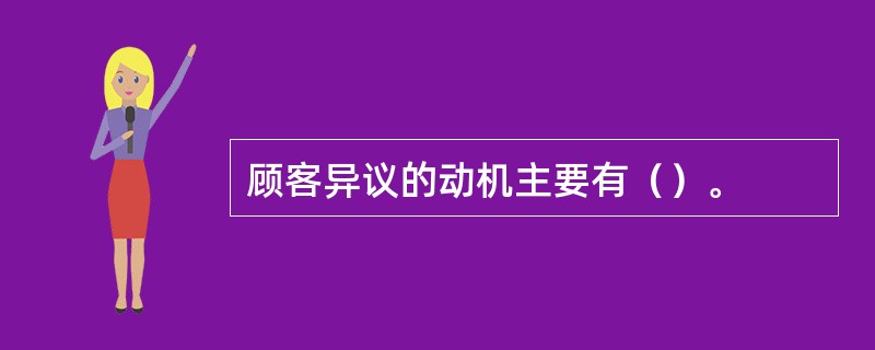 顾客异议的动机主要有（）。