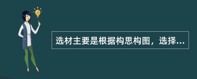 选材主要是根据构思构图，选择适当的花材和插花器皿，准备好插花工具。插花所用花的植