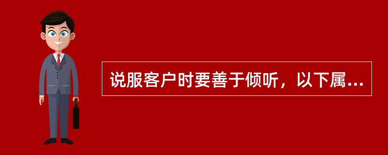 说服客户时要善于倾听，以下属于良好倾听表现的是：（）