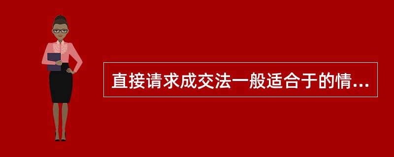 直接请求成交法一般适合于的情况是（）。