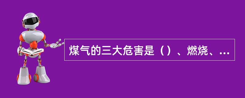 煤气的三大危害是（）、燃烧、爆炸。