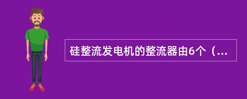 硅整流发电机的整流器由6个（）组成。