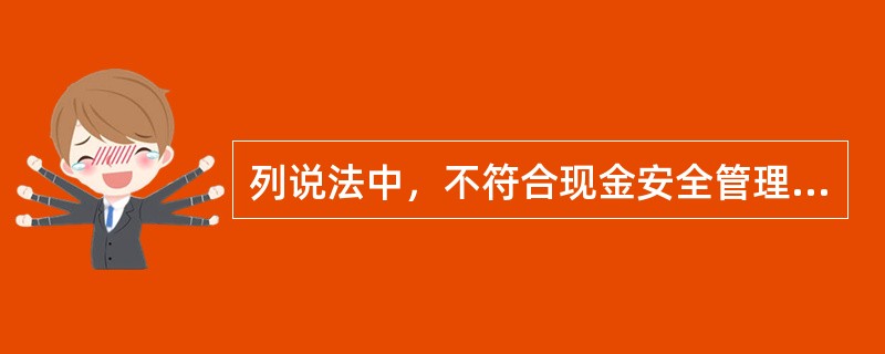 列说法中，不符合现金安全管理规定的是（）。