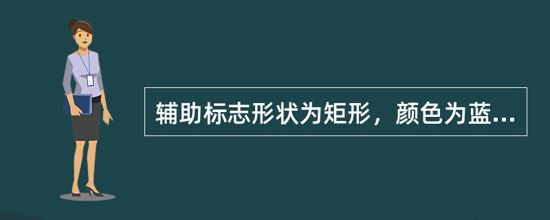 辅助标志形状为矩形，颜色为蓝、（）。