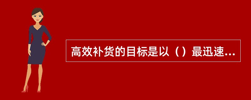 高效补货的目标是以（）最迅速地满足消费者的需求。