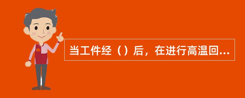 当工件经（）后，在进行高温回火处理，通常把这两个工艺过程称为工件的调质处理。