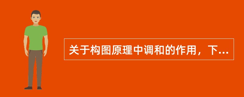 关于构图原理中调和的作用，下列选项中错误的是（）。