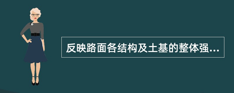 反映路面各结构及土基的整体强度和刚度的指标称（）。