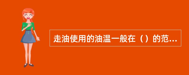 走油使用的油温一般在（）的范围内。