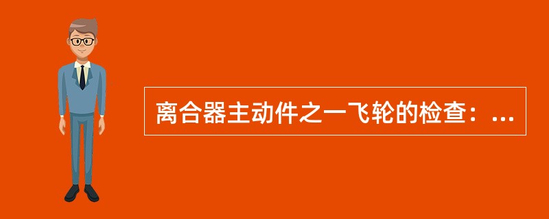 离合器主动件之一飞轮的检查：主要是与（）接触表面磨损情况的检查。