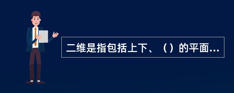 二维是指包括上下、（）的平面空间。