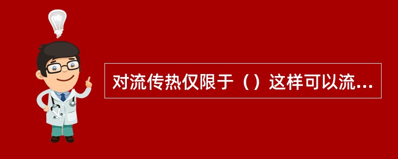 对流传热仅限于（）这样可以流动的物质。