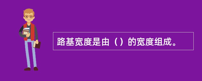 路基宽度是由（）的宽度组成。