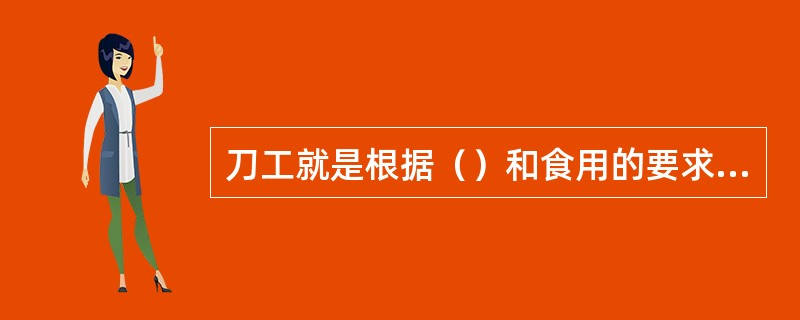 刀工就是根据（）和食用的要求，将原料加工成一定形状。