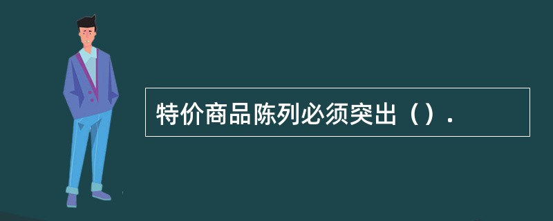 特价商品陈列必须突出（）.