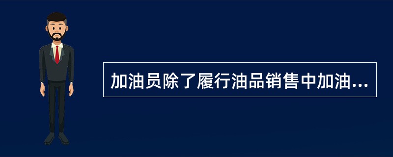 加油员除了履行油品销售中加油员的职责外，还应承担哪些便利店岗位职责？