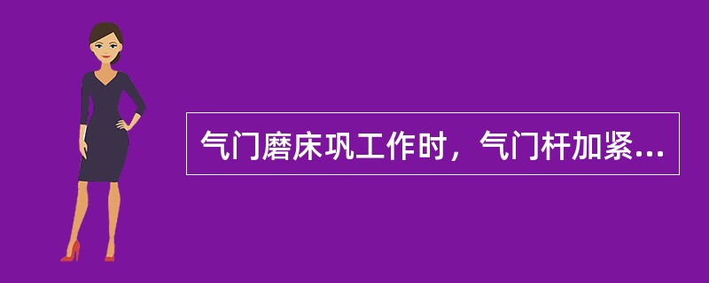 气门磨床巩工作时，气门杆加紧后应检查（）是否正常。