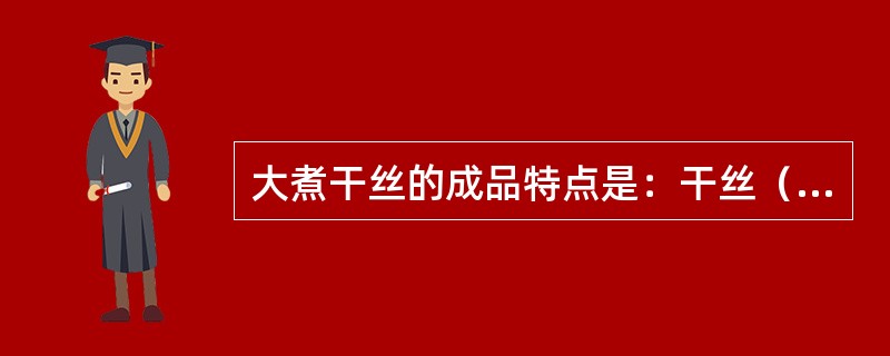 大煮干丝的成品特点是：干丝（）爽口，辅料色泽鲜明，汤汁醇厚味美，不勾芡。