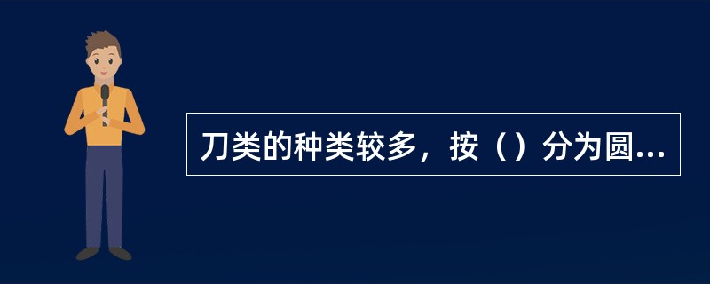 刀类的种类较多，按（）分为圆头刀、方头刀、仰脸刀三种。