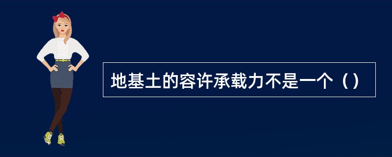 地基土的容许承载力不是一个（）