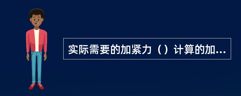 实际需要的加紧力（）计算的加紧力。