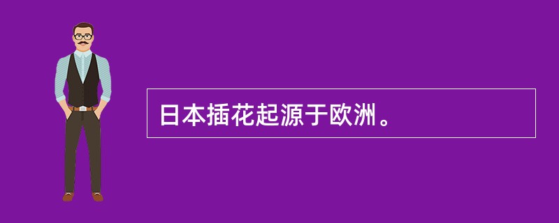 日本插花起源于欧洲。