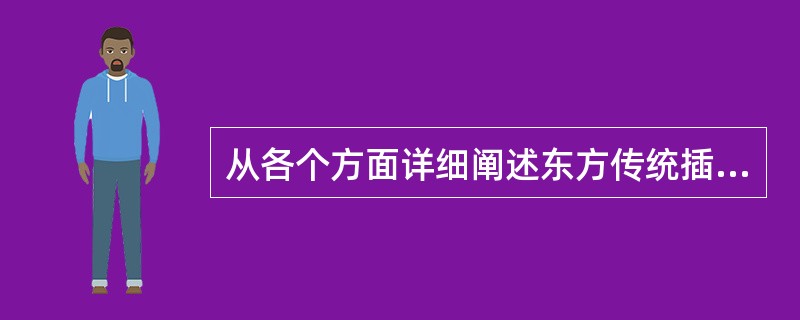从各个方面详细阐述东方传统插花艺术与西方传统插花艺术的区别？