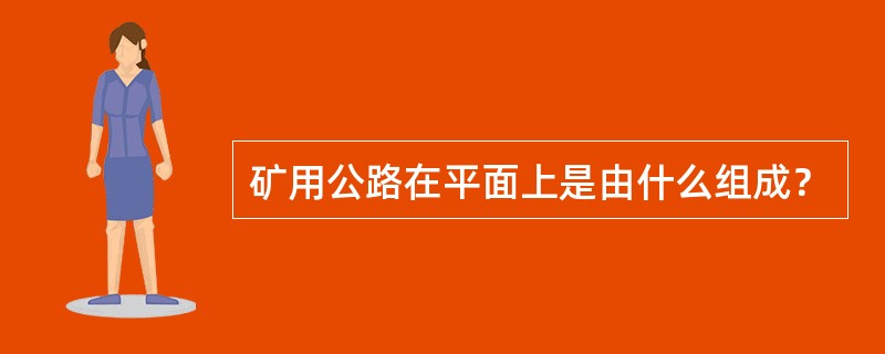 矿用公路在平面上是由什么组成？