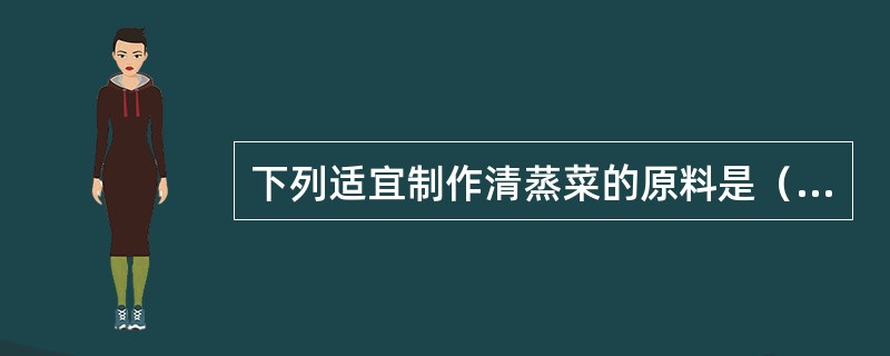 下列适宜制作清蒸菜的原料是（）。