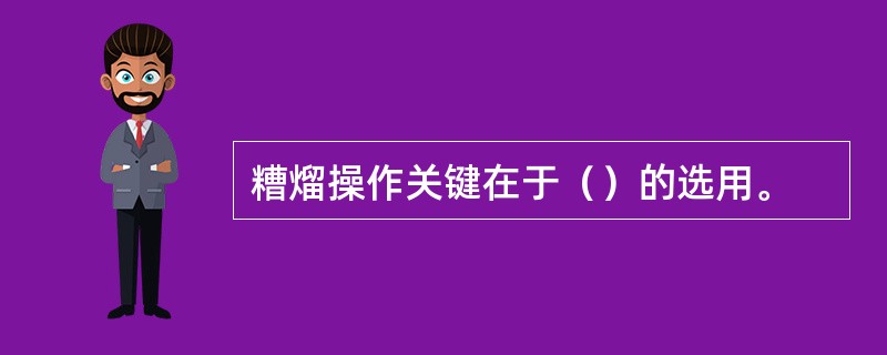 糟熘操作关键在于（）的选用。