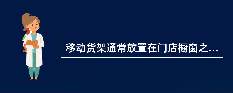 移动货架通常放置在门店橱窗之外或门店入口两侧，用来陈列大包装的促销商品或推荐商品