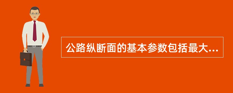 公路纵断面的基本参数包括最大允许纵坡，坡长限制，纵坡折减与（）。