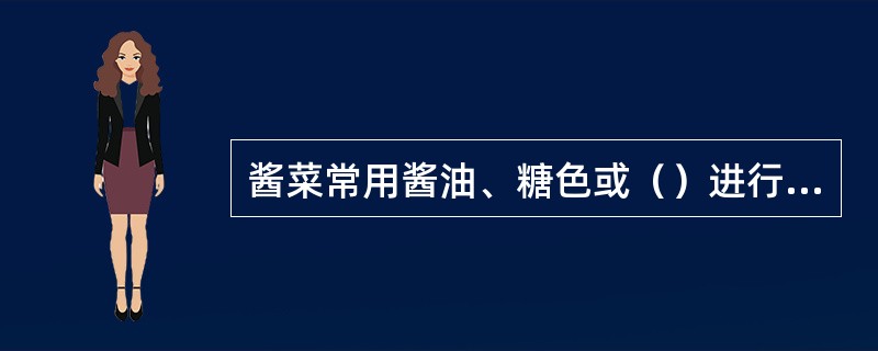 酱菜常用酱油、糖色或（）进行着色。