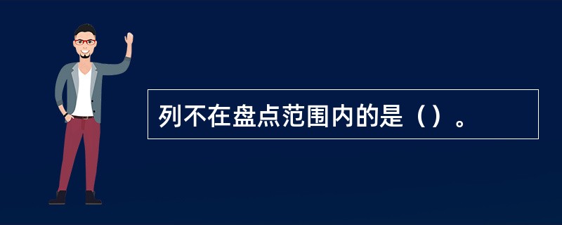 列不在盘点范围内的是（）。