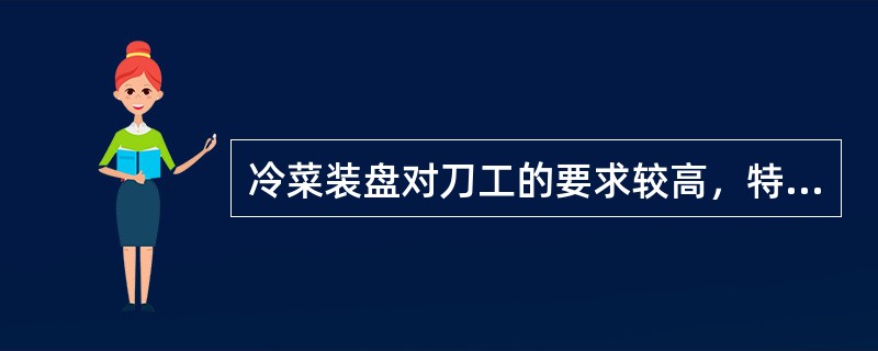 冷菜装盘对刀工的要求较高，特别是（）的原料不能出现块料不匀的现象。