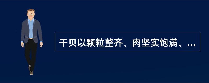 干贝以颗粒整齐、肉坚实饱满、肉丝清晰、色深黄、个均匀为佳品。