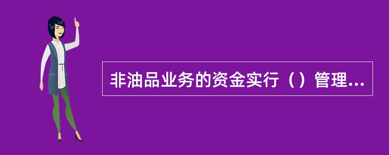 非油品业务的资金实行（）管理，原则上不再单独设立收支账户。