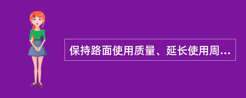 保持路面使用质量、延长使用周期的重要技术措施是对路面进行（）。