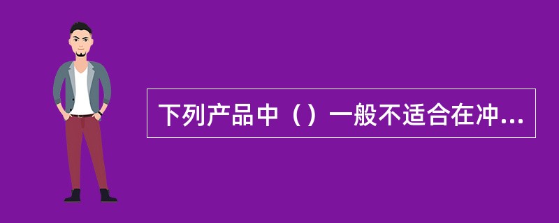下列产品中（）一般不适合在冲动购买区陈列销售。