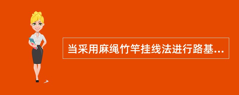 当采用麻绳竹竿挂线法进行路基边坡放样时，一般采用（）