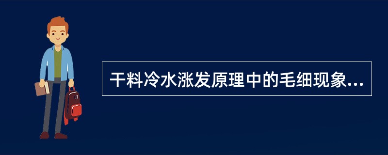 干料冷水涨发原理中的毛细现象，是含有（）的物质与液体接触，在浸润情况下，液体沿缝