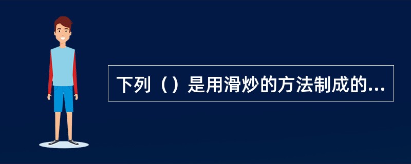 下列（）是用滑炒的方法制成的菜肴。