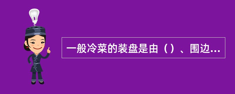 一般冷菜的装盘是由（）、围边、盖面三步构成的。