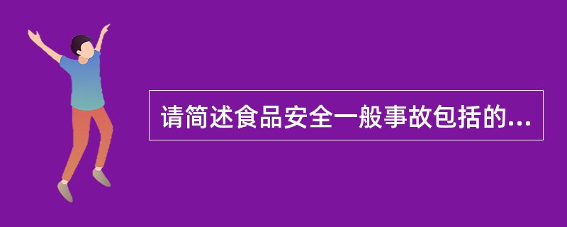 请简述食品安全一般事故包括的主要内容。