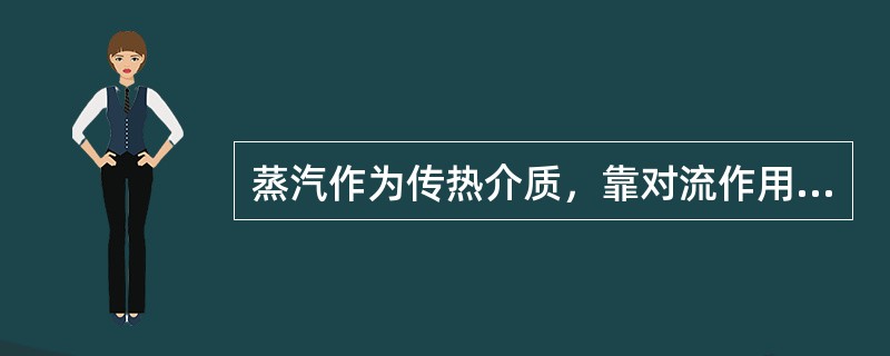 蒸汽作为传热介质，靠对流作用将热量传递给原料，使原料受热均匀。